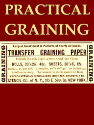 Title: Practical Graining, With Description of Colors Employed and Tools Used, Author: William E. Wall