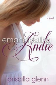 Title: Emancipating Andie, Author: Priscilla Glenn