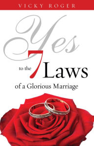 Title: Yes to the 7 Laws of a Glorious Marriage, Author: Vicky Roger