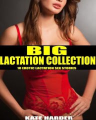 Title: Big Lactation Collection: 10 Erotic Lactation Sex Stories, Author: Kate Harder