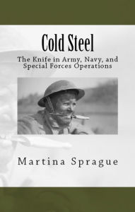 Title: Cold Steel: The Knife in Army, Navy, and Special Forces Operations, Author: Martina Sprague