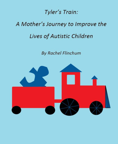 Tyler's Train: A Mother's Journey to Improve the Lives of Autistic Children