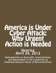Title: America is Under Cyber Attack: Why Urgent Action is Needed, Author: Subcommittee on Oversight