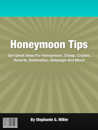 Honeymoon Tips: Get Great Ideas For Honeymoon, Cheap, Cruises, Resorts, Destination, Getaways And More!