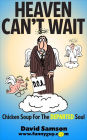 HEAVEN CAN'T WAIT - Chicken Soup For The DEPARTED Soul