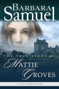 Title: The True Story of Mattie Groves, Author: Barbara Samuel