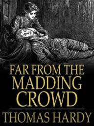 Title: Far from the Madding Crowd...Complete Version, Author: Thomas Hardy