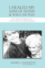 I Healed My Sons of Autism & You Can Too, The 7 Keys to Clearing Your Child of ADHD & Autism Naturally