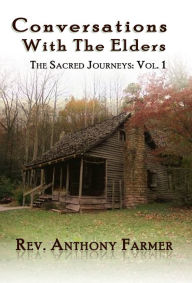 Title: Conversations with the Elders: The Sacred Journeys Volume I, Author: Anthony Farmer