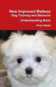 Title: New Improved Maltese Dog Training and Behavior Understanding Book, Author: Vince Stead