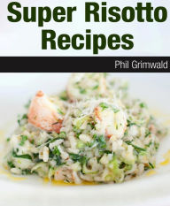 Title: Super Risotto Recipes, Author: Phil Grimwald
