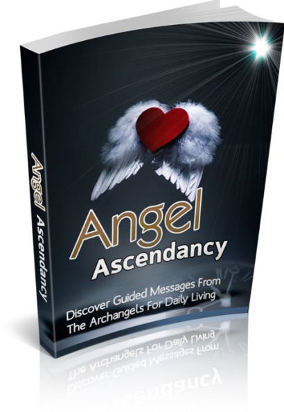Angel Ascendancy - Discover Guided Messages From The Archangels For Daily Living