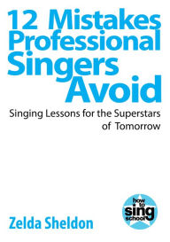 Title: 12 Mistakes professional Singers Avoid, Author: Zelda Sheldon