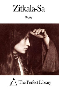 Title: Works of Zitkala-Sa, Author: Zitkala-Sa