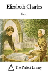 Title: Works of Elizabeth Charles, Author: Elizabeth Charles