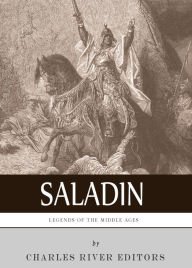 Title: Legends of the Middle Ages: The Life and Legacy of Saladin, Author: Charles River Editors