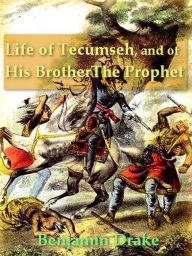 Title: Life of Tecumseh, and of His Brother the Prophet, Author: Benjamin Drake
