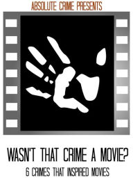 Wasn't That Crime a Movie? 6 Crimes That Inspired Movies