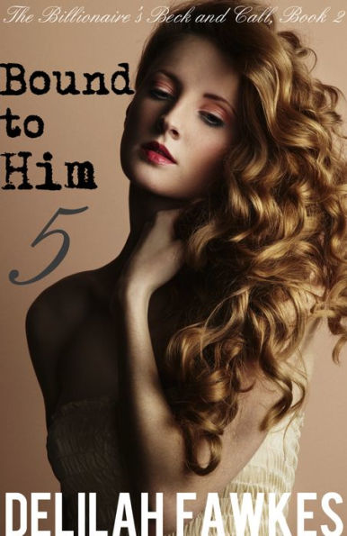 Bound to Him, Part 5: The Billionaire's Beck and Call Series (The Billionaire's Beck and Call, Book 2)