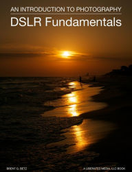 Title: DSLR Fundamentals: An Introduction To Photography, Author: Brent Betz