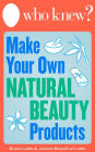 Who Knew? Make Your Own Natural Beauty Products: Homemade Beauty Recipes and DIY Remedies