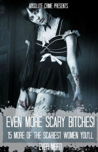 Even More Scary Bitches! 15 More of the Scariest Women You'll Ever Meet!