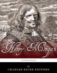 Title: Legendary Pirates: The Life and Legacy of Captain Henry Morgan, Author: Charles River Editors