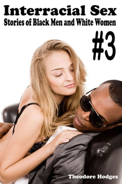 Interracial Sex Stories of Black Men and White Women #3 by Theodore Hodges eBook Barnes and Noble®