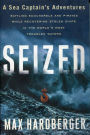 Seized: A Sea Captain's Adventures Battling Scoundrels and Pirates While Recovering Stolen Ships in the World's Most Troubled Waters