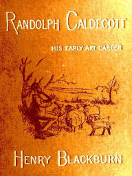 Title: Randolph Caldecott: A Personal Memoir of His Early Art Career, Author: Henry Blackburn