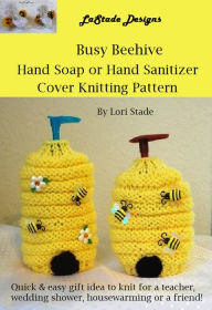 Title: Busy Beehive Hand Soap or Hand Sanitizer Cover Knitting Pattern, Author: Lori Stade