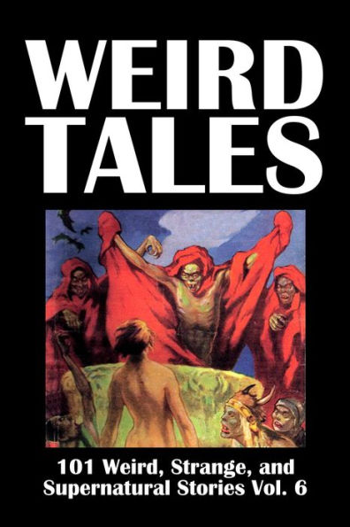 Weird Tales: 101 Weird, Strange, and Supernatural Stories Volume 6