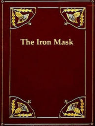 Title: The True History of the State Prisoner, Commonly Called the Iron Mask, Extracted from Documents in the French Archives, Author: George Agar Ellis