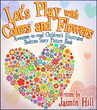 Lets Play With Colors & Flowers: Awesome-to-read Childrens Illustrated Bedtime Story Picture Book