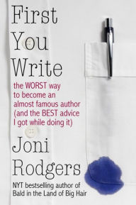 First You Write: The WORST Way to Become an Almost Famous Author and the BEST Advice I Got While Doing It