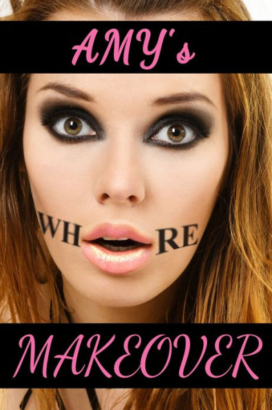 Amy's Whore Makeover (Extreme Forced Body Modification Transformation Erotica)