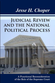 Title: Judicial Review and the National Political Process: A Functional Reconsideration of the Role of the Supreme Court, Author: Jesse H. Choper
