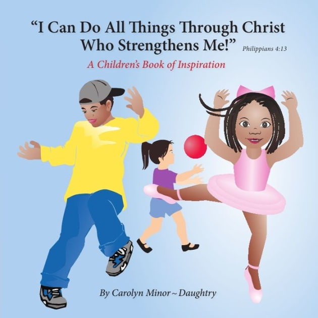 I Can Do All Things Through Christ Who Strengthens Me by Carolyn Minor
