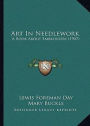 Art in Needlework: A Book about Embroidery! An Instructional Classic By Mary Buckle! AAA+++