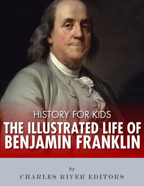 History for Kids: The Illustrated Life of Benjamin Franklin