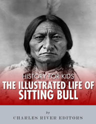 Title: History for Kids: The Illustrated Life of Sitting Bull, Author: Charles River Editors