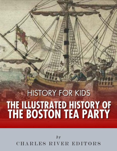 History for Kids: The Illustrated History of the Boston Tea Party