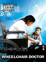 Title: Wheelchair Doctor, Author: Dorothy Clarke Wilson