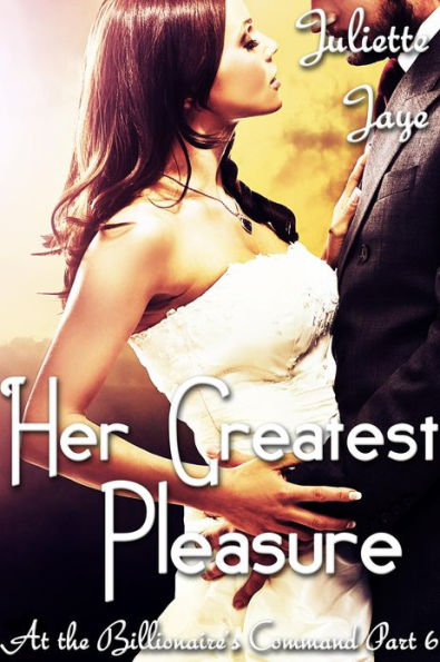 Her Greatest Pleasure (At the Billionaire's Command Part 6) (Dominating Billionaire Erotic Romance)