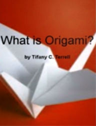 Title: What is Origami?: An Introductory Guide for Learning About Basic Origami Folds Terms & Techniques, Origami For Children, Therapy Using Origami, What is Money Origami and Computational Origami, Author: Tifany C. Terrell