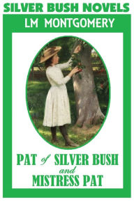 Title: Anne of Green Gables Author, SILVER BUSH NOVELS, by Lucy Maud Montgomery (Includes Pat of Silver Bush & Mistress Pat), Author: Lucy Maud Montgomery
