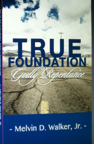 Title: True Foundation: Godly Repentance, Author: Melvin Walker