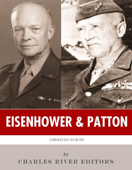 Dwight Eisenhower and George Patton: The Lives and Friendship of the Men Who Liberated Europe
