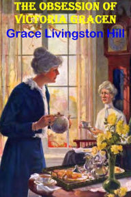 Title: The Obsession of Victoria Gracen by Grace Livingston Hill, Author: Grace Livingston Hill