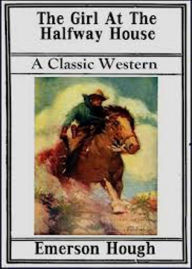 Title: The Girl at the Halfway House: A Western and Romance Classic By Emerson Hough! AAA+++, Author: Bdp